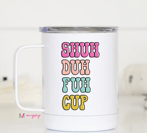 Shuh Duh Fuh Cup Travel Coffee Mug